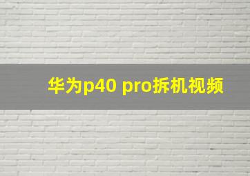 华为p40 pro拆机视频